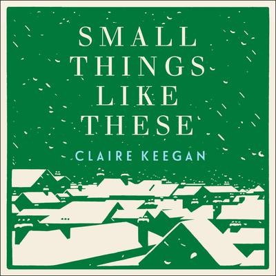 Claire Keegan: Small Things Like These (AudiobookFormat, 2021, Highbridge Audio)