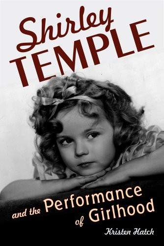 Kristen Hatch: Shirley Temple and the Performance of Girlhood (Paperback, 2015, Rutgers University Press)