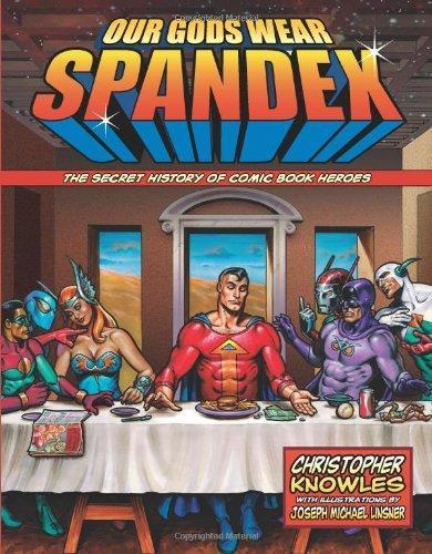 Joseph Michael Linsner, Chris Knowles, Christopher Knowles: Our Gods Wear Spandex : The Secret History of Comic Book Heros (2007)