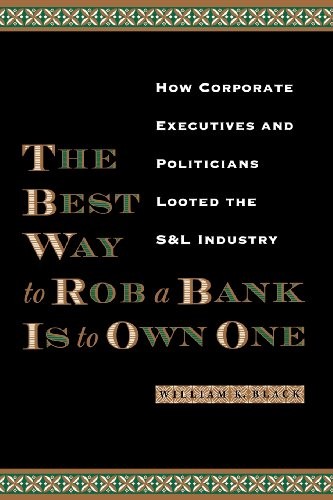 William K. Black: The Best Way to Rob a Bank Is to Own One (Paperback, University of Texas Press)