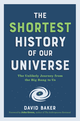 David Baker, John Green: The Shortest History of Our Universe (2023, Experiment LLC, The)