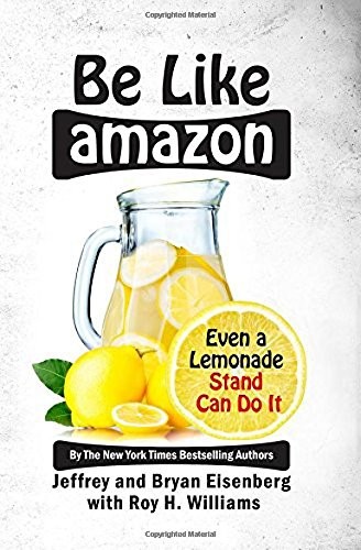 Bryan Eisenberg, Jeffrey Eisenberg, Roy H Williams: Be Like Amazon (Hardcover, 2017, Wizard Academy Press)