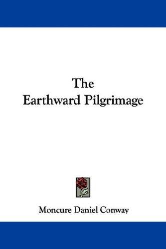 Moncure Daniel Conway: The Earthward Pilgrimage (Paperback, 2007, Kessinger Publishing, LLC)
