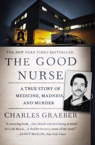 Charles Graeber: Good Nurse: A True Story of Medicine, Madness, and Murder, The (EBook, 2014, Hachette Book Group)