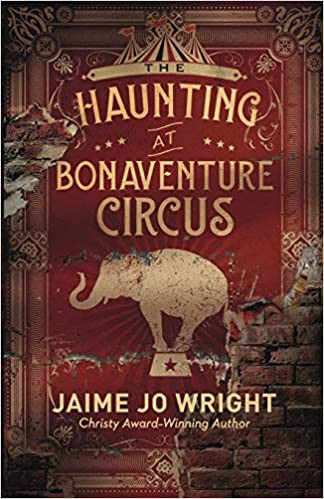 Jaime Jo Wright: The haunting at Bonaventure Circus (Hardcover, 2020, Bethany House, a division of Baker Publishing Group)