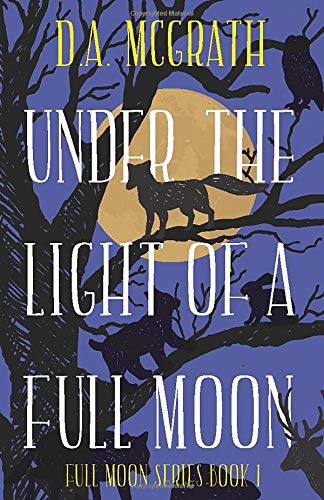 D.A McGrath: Under the Light of a Full Moon (Paperback, CreateSpace Independent Publishing Platform)