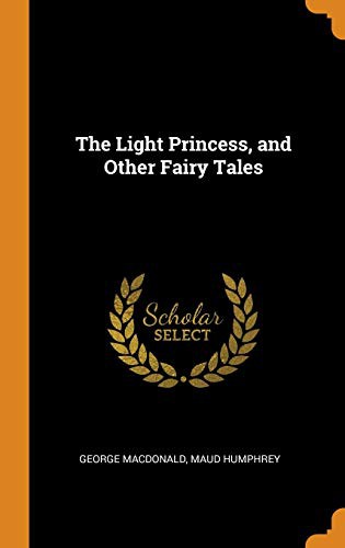 George MacDonald, Maud Humphrey: The Light Princess, and Other Fairy Tales (Hardcover, 2018, Franklin Classics)