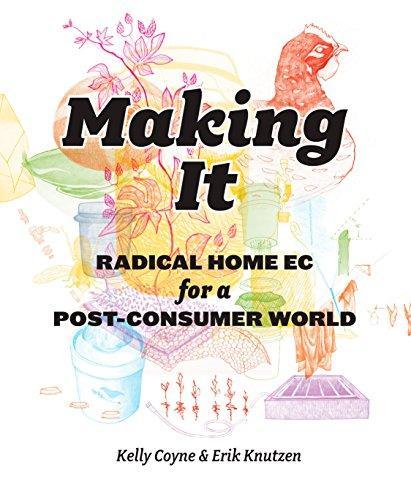 Kelly Coyne, Kelly Coyne: Making It: Radical Home Ec for a Post-Consumer World (2010, Rodale)