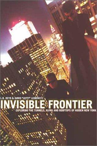 L. B. Deyo: Invisible Frontier: Exploring the Tunnels, Ruins, and Rooftops of Hidden New York (2003)