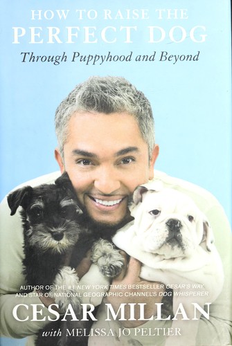 Cesar Millan: How to raise the perfect dog (2009, Harmony Books)