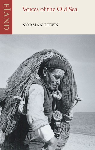 Norman Lewis: Voices of the old sea (2013, Eland Publishing Ltd)