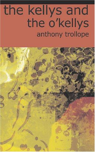 Anthony Trollope: The Kellys and the O'Kellys (Paperback, 2007, BiblioBazaar)