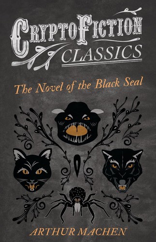 Arthur Machen: Novel of the Black Seal (Cryptofiction Classics - Weird Tales of Strange Creatures) (2013, Read Books)