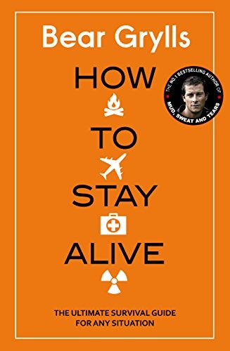 Bear Grylls: How to Stay Alive: The Ultimate Survival Guide for Any Situation (Bantam Press)