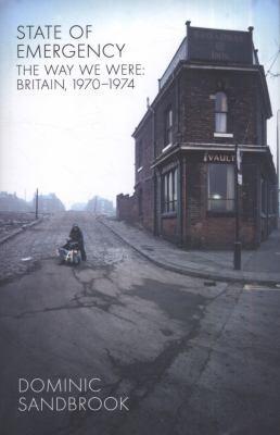 Dominic Sandbrook: State of Emergency : The Way We Were: Britain, 1970-1974 (2010, Penguin Books)