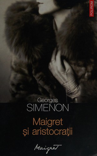 Georges Simenon: Maigret şi aristocraţii (Romanian language, 2013, Polirom)