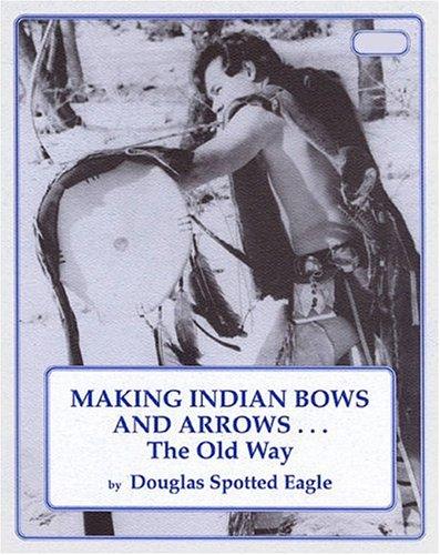 Douglas Spotted Eagle: Making Indian Bows and Arrows, The Old Way (Paperback, 1978, Eagles View Publishing)