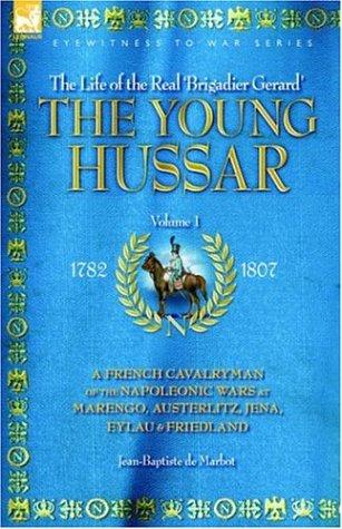 JEAN, BAPTISTE DE MARBOT: THE YOUNG HUSSAR - VOLUME 1 - A FRENCH CAVALRYMAN OF THE NAPOLEONIC WARS AT MARENGO, AUSTERLITZ, JENA, EYLAU & FRIEDLAND (Paperback, 2006, Leonaur Ltd)