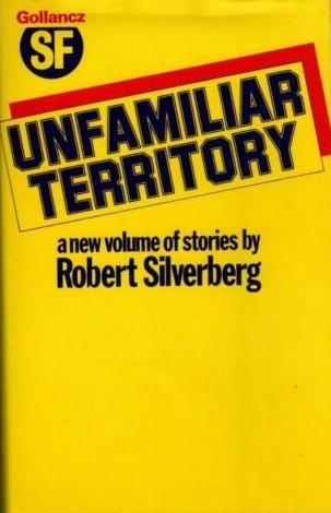 Robert Silverberg: Unfamiliar territory (Hardcover, 1975, Gollancz)