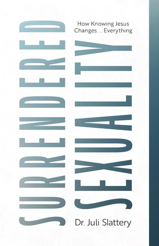 Juli Slattery: Surrendered Sexuality: How Knowing Jesus Changes... Everything (Moody Publishers)