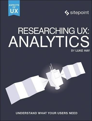 Luke Hay: Researching UX: Analytics: Understanding Is the Heart of Great UX (Aspects of Ux) (2017, SitePoint)