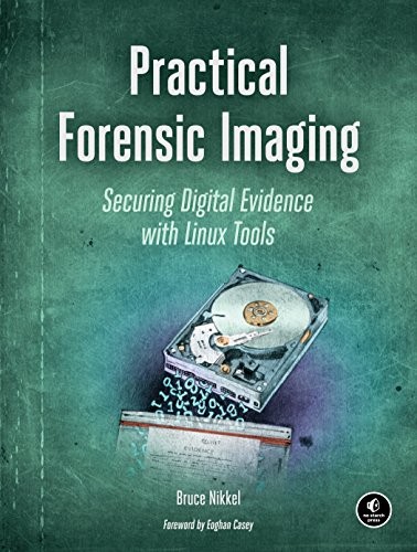 Bruce Nikkel: Practical Forensic Imaging: Securing Digital Evidence with Linux Tools (2016, No Starch Press)