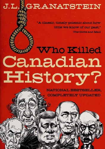 J. L. Granatstein: Who killed Canadian history? (2007, Harper Perennial)