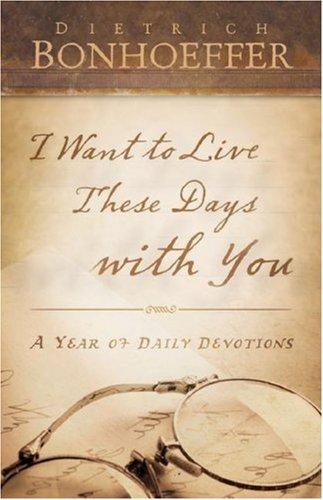 Dietrich Bonhoeffer: I want to live these days with you (2007, Westminster John Knox Press)