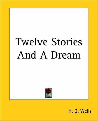 H. G. Wells: Twelve Stories And A Dream (Paperback, 2004, Kessinger Publishing, LLC)