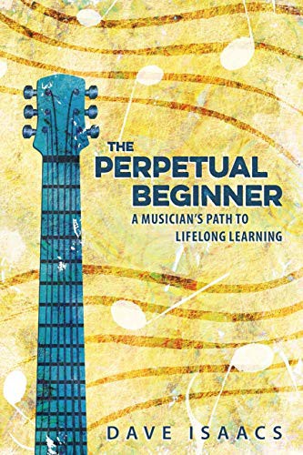 Dave Isaacs: The Perpetual Beginner (Paperback, 2019, Nashville Guitar Guru)