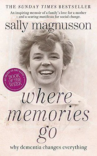 Sally Magnusson: Where Memories Go : Why Dementia Changes Everything (2014)