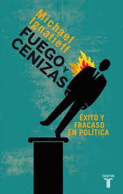 Michael Ignatieff: Fuego y cenizas (2014, Taurus)