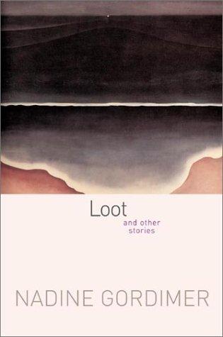 Nadine Gordimer: Loot, and other stories (2003, Farrar, Straus and Giroux)