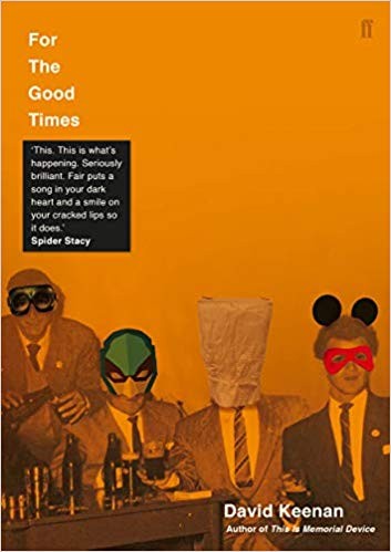 David Keenan: For the Good Times (2019, Faber & Faber)