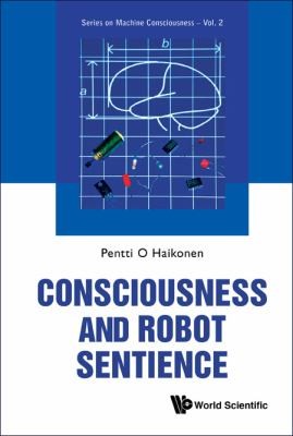 Pentti Olavi Antero Haikonen: Consciousness And Robot Sentience (2012, World Scientific Publishing Company)