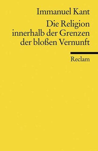Immanuel Kant: Die Religion innerhalb der Grenzen der bloßen Vernunft (Paperback, German language, 1998, Philipp Reclam jun. Verlag)