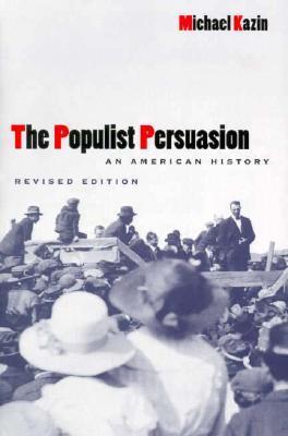 Michael Kazin: The Populist Persuasion: An American History (Paperback, 1998, Cornell University Press)