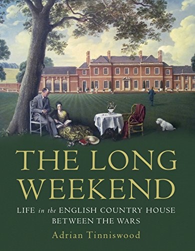 Adrian Tinniswood, Adrian Tinniswood: The long weekend : life in the English country house between the wars (Hardcover, 2016, Jonathan Cape, imusti)
