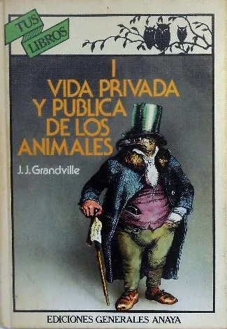 Honoré de Balzac, Charles Nodier, P.-J. Stahl, J. J. Grandville, Émile Gigault de La Bédollière, Gustave Droz, Jules Janin, Édouard Lemoine, Paul de Musset, Louis Viardot: Vida privada y pública de los animales, Tomo 1 (Hardcover, Spanish language, 1984, Anaya)