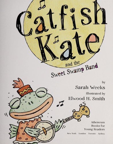 Sarah Weeks: Catfish Kate and the sweet swamp band (2009, Atheneum Books for Young Readers)