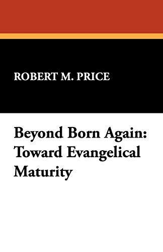 Robert M. Price: Beyond Born Again: Toward Evangelical Maturity (2008)