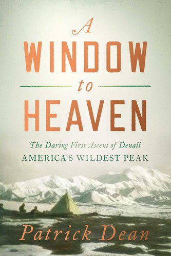 Patrick Dean: Window to Heaven : The Daring First Ascent of Denali (2021, Pegasus Books)