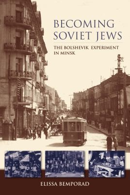 Elissa Bemporad: Becoming Soviet Jews The Bolshevik Experiment In Minsk (2013, Indiana University Press)