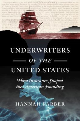 Hannah Farber: Underwriters of the United States (2021, University of North Carolina Press)