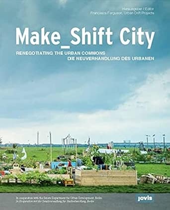 Francesca Ferguson, Urban Drift Projects in cooperation with the Berlin Senate for Urban Development: Make_shift City (2014, Jovis Verlag GmbH)