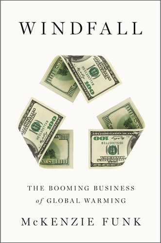 McKenzie Funk: Windfall: The Booming Business of Global Warming (Hardcover, 2014, Penguin Press, The Penguin Press)