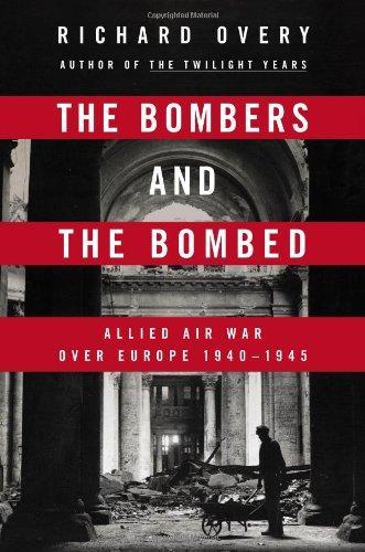 Richard Overy: The Bombers and the Bombed: Allied Air War Over Europe 1940-1945 (2014)