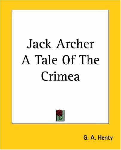 G. A. Henty: Jack Archer A Tale Of The Crimea (Paperback, 2004, Kessinger Publishing)