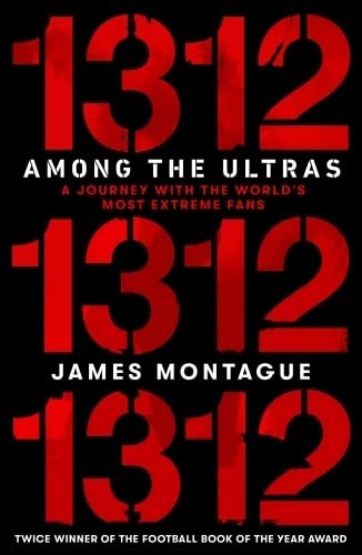 James Montague: 1312 : Inside the Ultras (2020, Ebury Publishing)