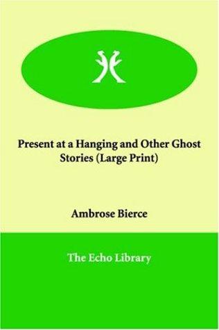 Ambrose Bierce: Present at a Hanging And Other Ghost Stories (Paperback, 2005, Paperbackshop.Co.UK Ltd - Echo Library)